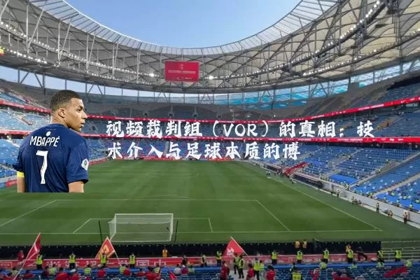 视频裁判组（VOR）的真相：技术介入与足球本质的博弈