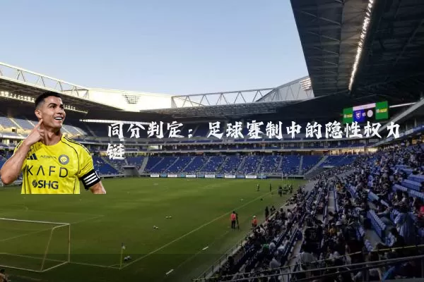 同分判定:足球赛制中的隐性权力链