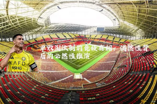 单败淘汰制的竞技真相:偶然性背后的必然性推演