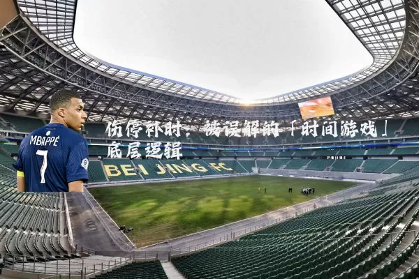 伤停补时:被误解的「时间游戏」底层逻辑