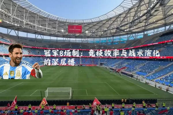 冠军8场制：竞技效率与战术演化的深层博弈