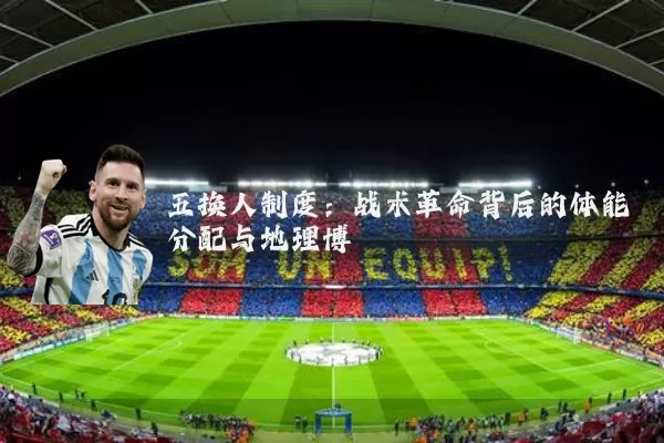 五换人制度：战术革命背后的体能分配与地理博弈